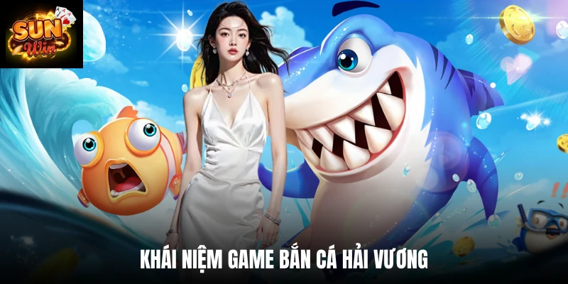 Khái niệm game bắn cá hải Vương
